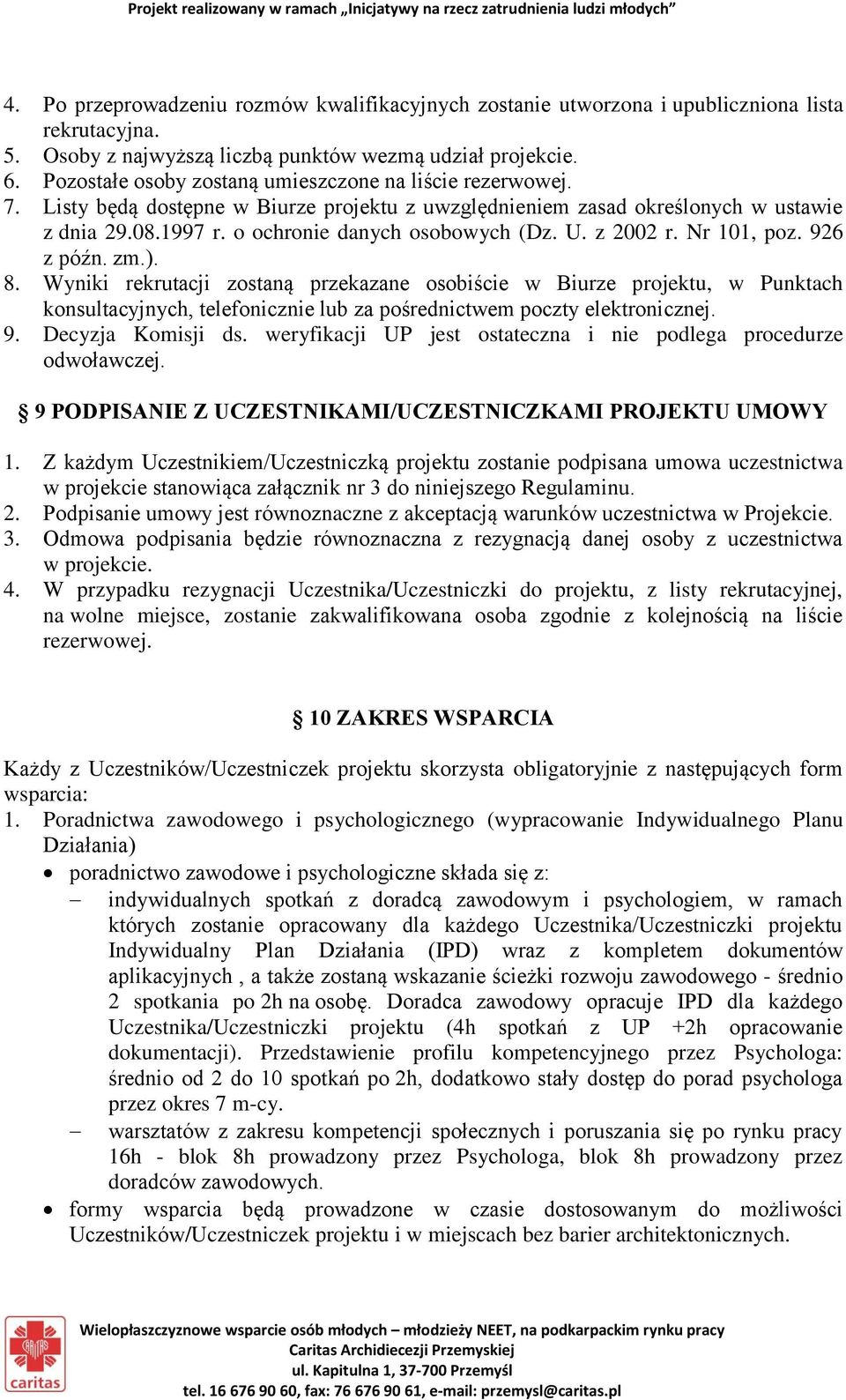 z 2002 r. Nr 101, poz. 926 z późn. zm.). 8. Wyniki rekrutacji zostaną przekazane osobiście w Biurze projektu, w Punktach konsultacyjnych, telefonicznie lub za pośrednictwem poczty elektronicznej. 9. Decyzja Komisji ds.