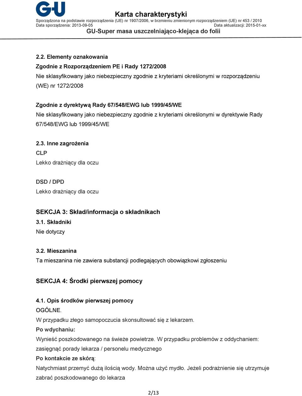 Inne zagrożenia CLP Lekko drażniący dla oczu DSD / DPD Lekko drażniący dla oczu SEKCJA 3: Skład/informacja o składnikach 3.1. Składniki Nie dotyczy 3.2.