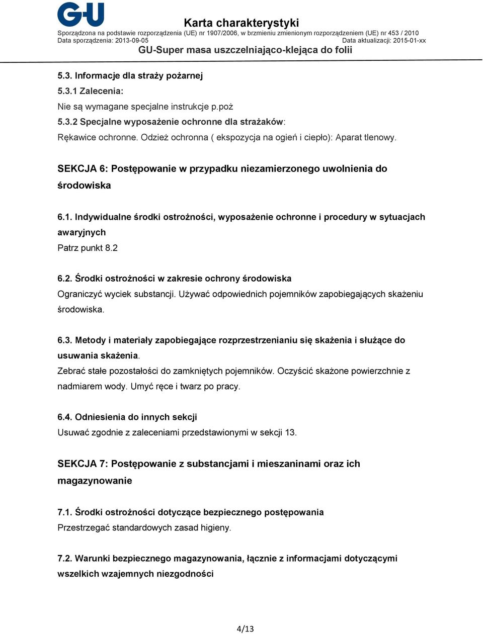 Indywidualne środki ostrożności, wyposażenie ochronne i procedury w sytuacjach awaryjnych Patrz punkt 8.2 6.2. Środki ostrożności w zakresie ochrony środowiska Ograniczyć wyciek substancji.