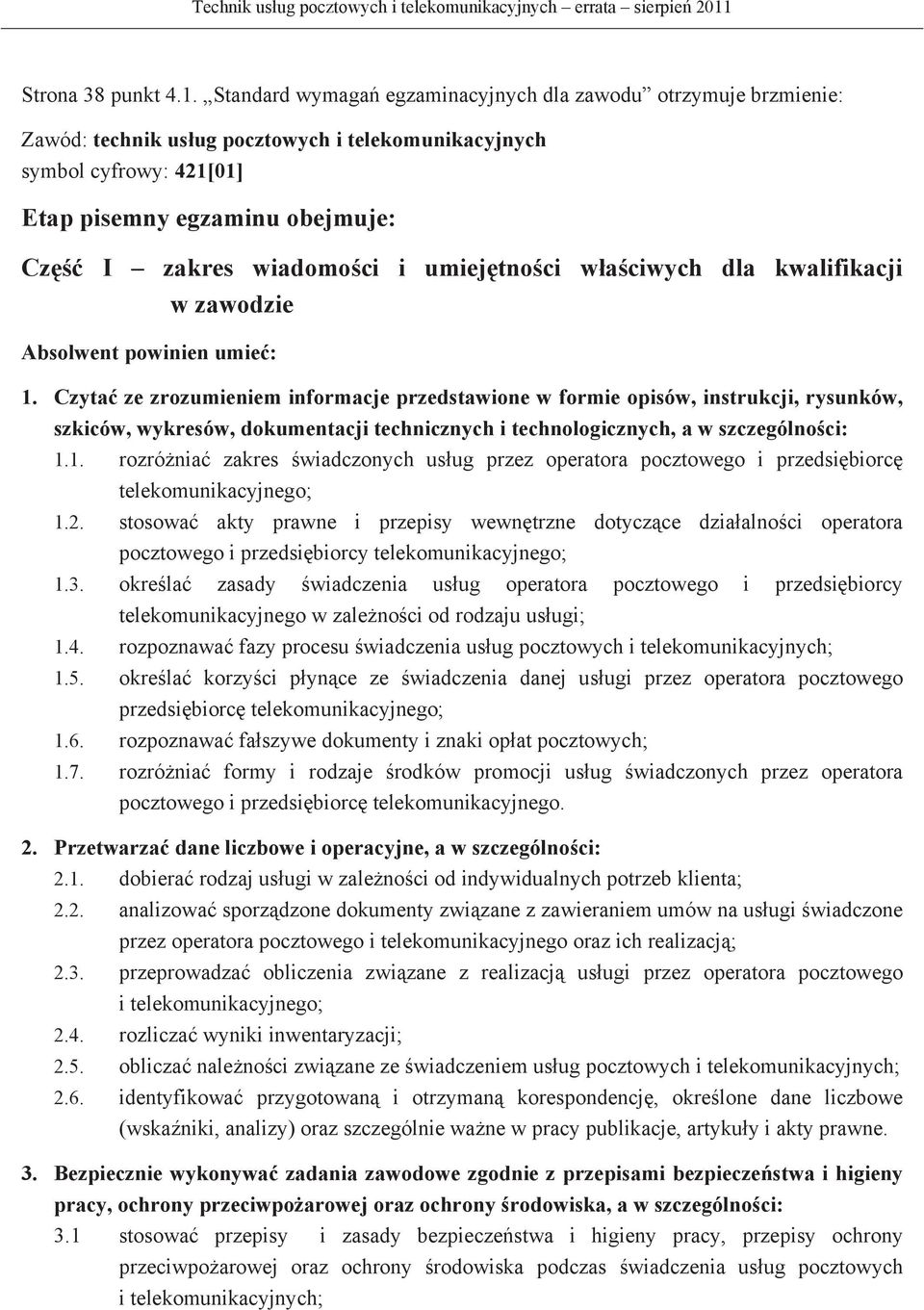 Standard wymaga egzaminacyjnych dla zawodu otrzymuje brzmienie: Zawód: technik usug pocztowych i telekomunikacyjnych symbol cyfrowy: 421[01] Etap pisemny egzaminu obejmuje: Cz I zakres wiadomoci i