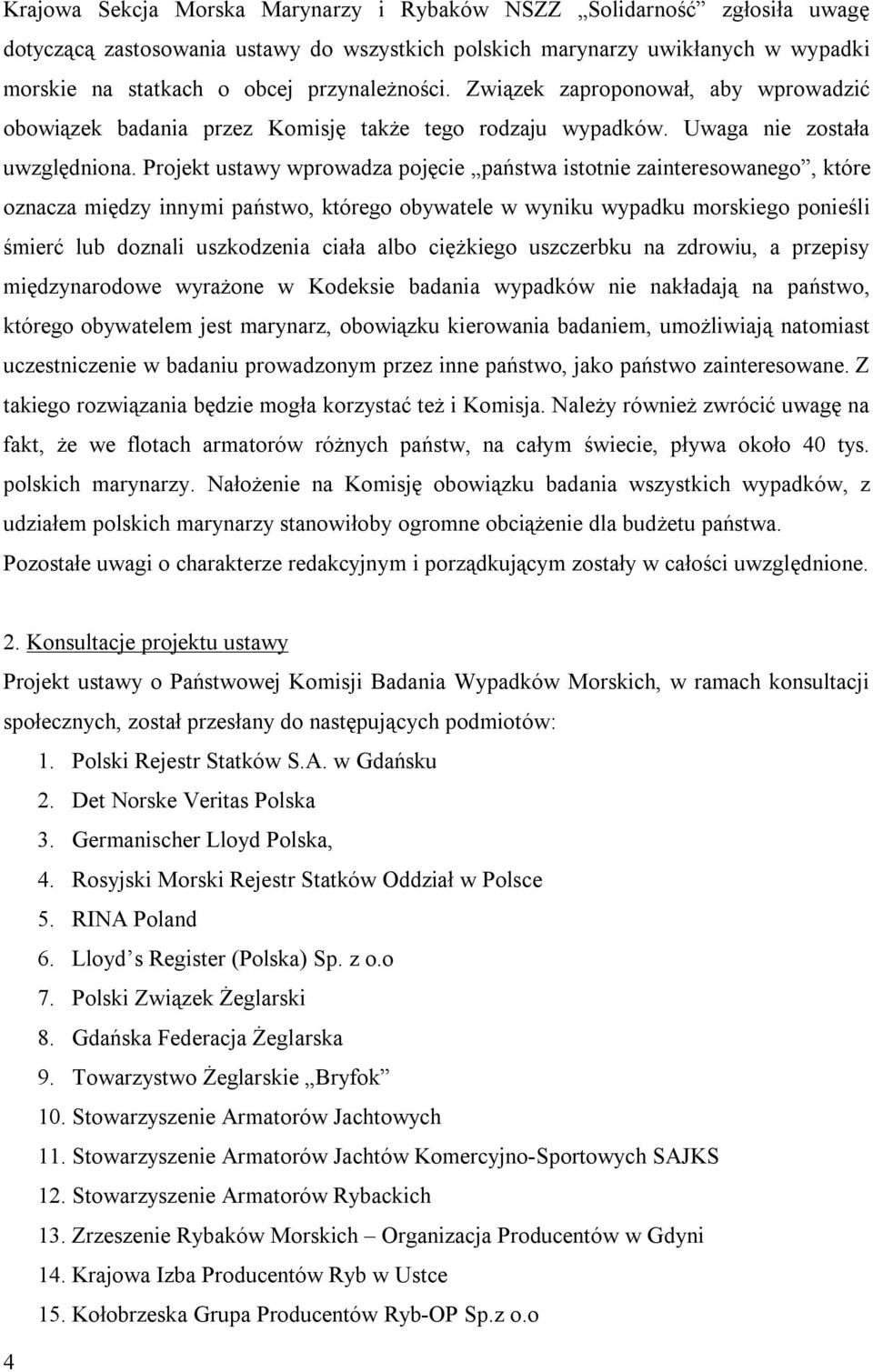 Projekt ustawy wprowadza pojęcie państwa istotnie zainteresowanego, które oznacza między innymi państwo, którego obywatele w wyniku wypadku morskiego ponieśli śmierć lub doznali uszkodzenia ciała