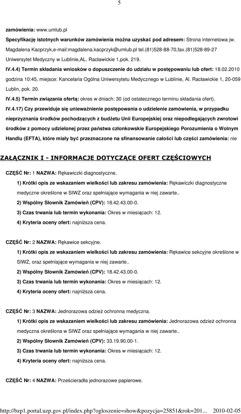 2010 godzina 10:45, miejsce: Kancelaria Ogólna Uniwersytetu Medycznego w Lublinie, Al. Racławickie 1, 20-059 Lublin, pok. 20. IV.4.5) Termin związania ofertą: okres w dniach: 30 (od ostatecznego terminu składania ofert).