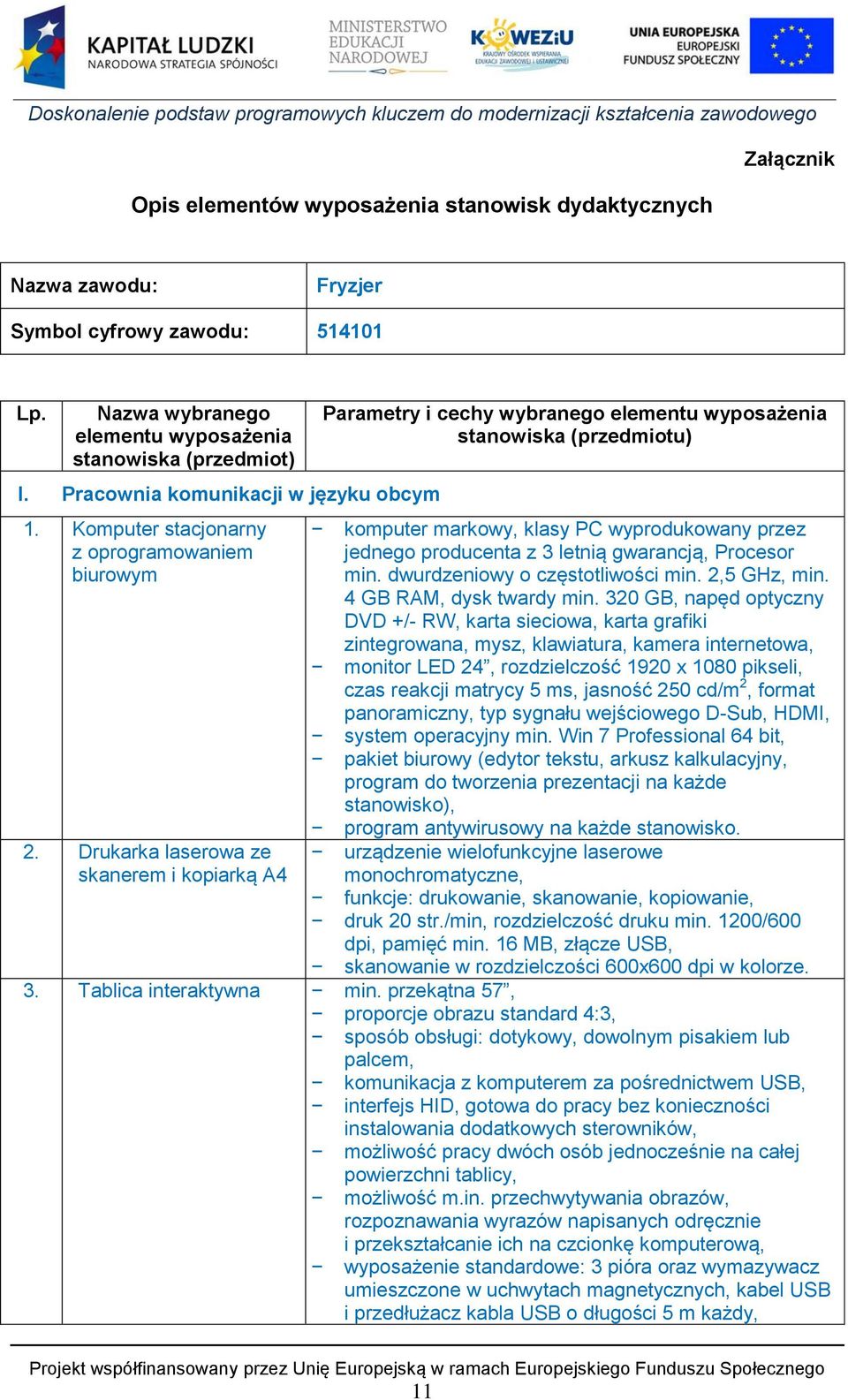 Drukarka laserowa ze skanerem i kopiarką A4 Parametry i cechy wybranego elementu wyposażenia stanowiska (przedmiotu) komputer markowy, klasy PC wyprodukowany przez jednego producenta z 3 letnią