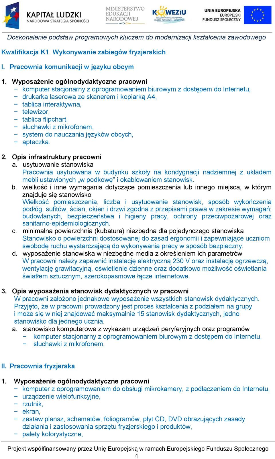 flipchart, słuchawki z mikrofonem, system do nauczania języków obcych, apteczka. 2. Opis infrastruktury pracowni a.
