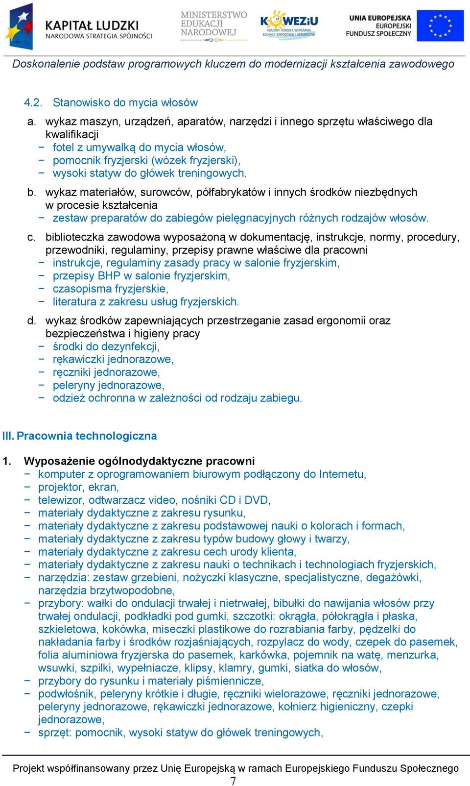 b. wykaz materiałów, surowców, półfabrykatów i innych środków niezbędnych w procesie kształcenia zestaw preparatów do zabiegów pielęgnacyjnych różnych rodzajów włosów. c.
