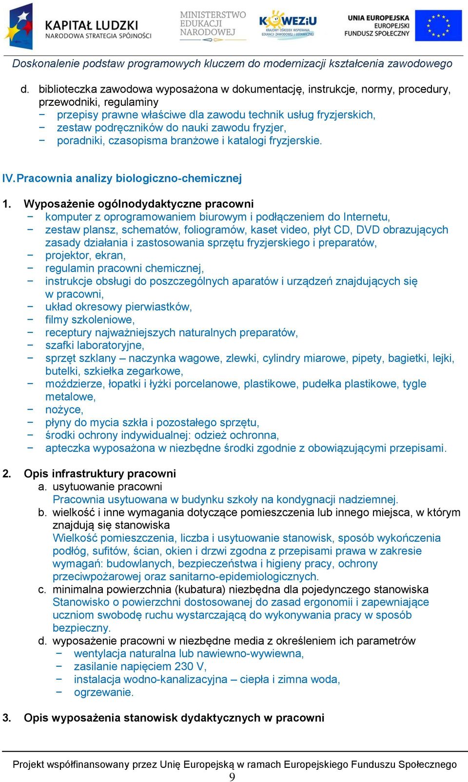 Wyposażenie ogólnodydaktyczne pracowni komputer z oprogramowaniem biurowym i podłączeniem do Internetu, zestaw plansz, schematów, foliogramów, kaset video, płyt CD, DVD obrazujących zasady działania