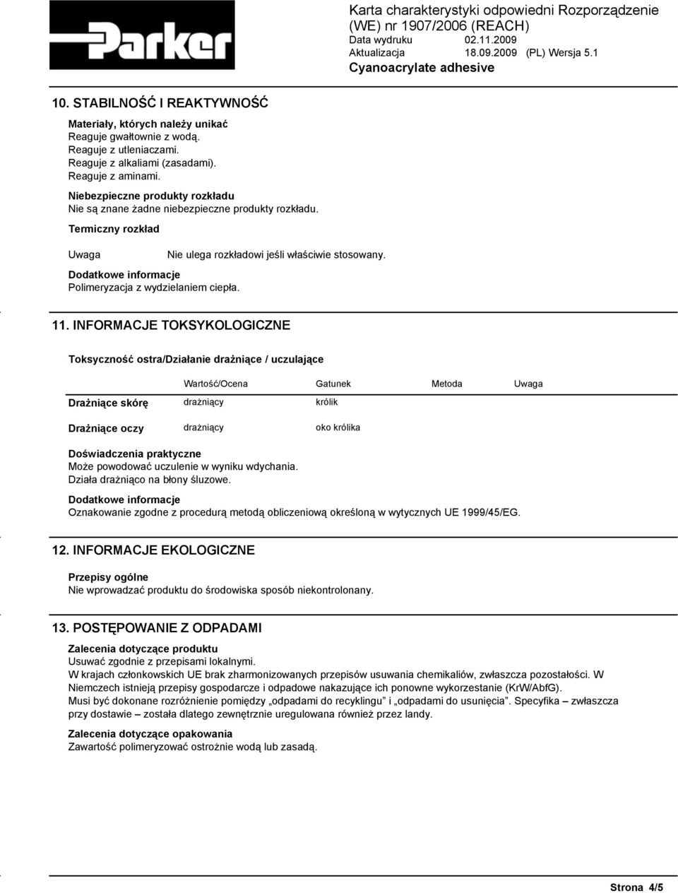 INFORMACJE TOKSYKOLOGICZNE Toksyczność ostra/działanie drażniące / uczulające Wartość/Ocena Gatunek Metoda Uwaga Drażniące skórę drażniący królik Drażniące oczy drażniący oko królika Doświadczenia