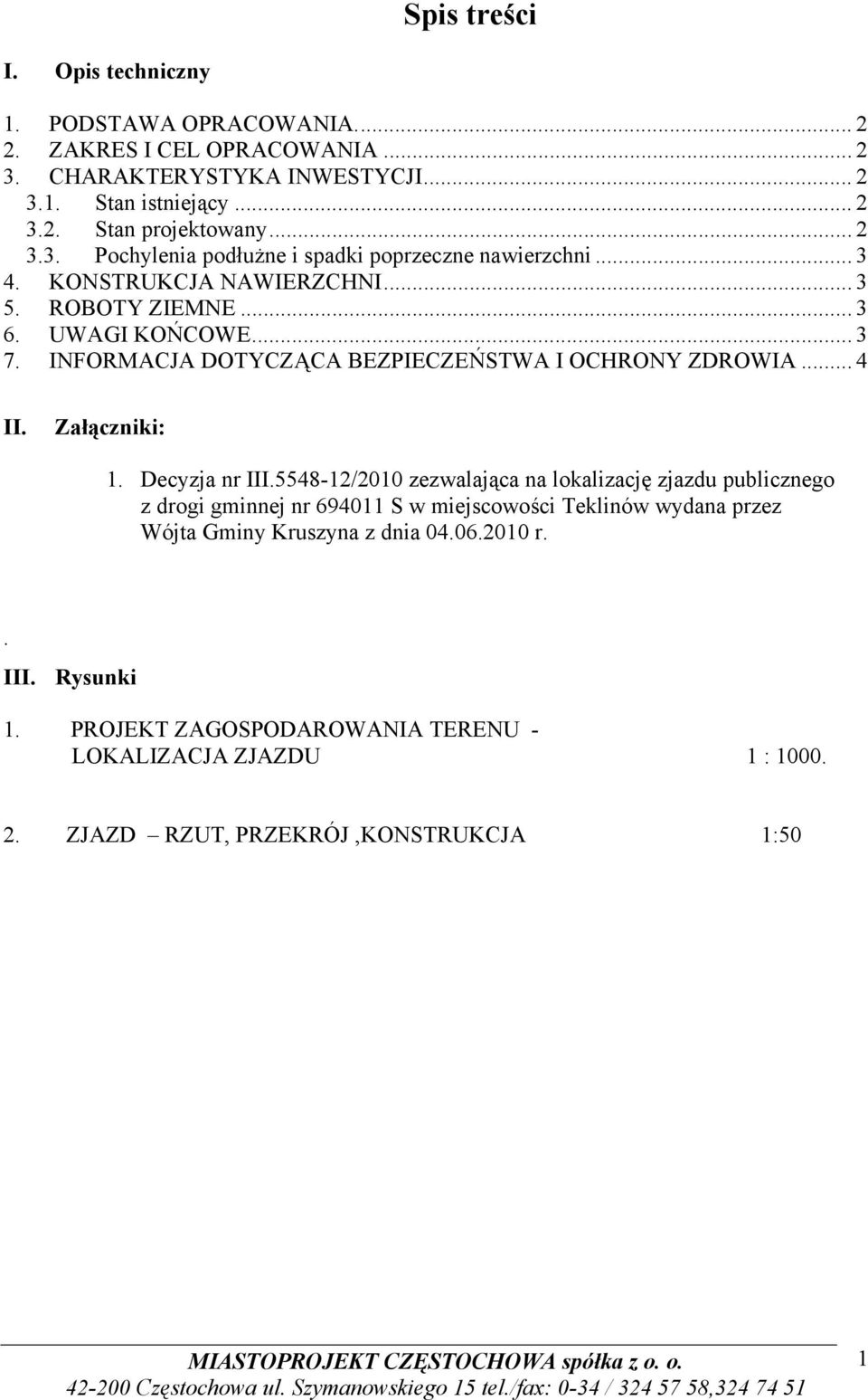 5548-12/2010 zezwalająca na lokalizację zjazdu publicznego z drogi gminnej nr 694011 S w miejscowości Teklinów wydana przez Wójta Gminy Kruszyna z dnia 04.06.2010 r.. III. Rysunki 1.