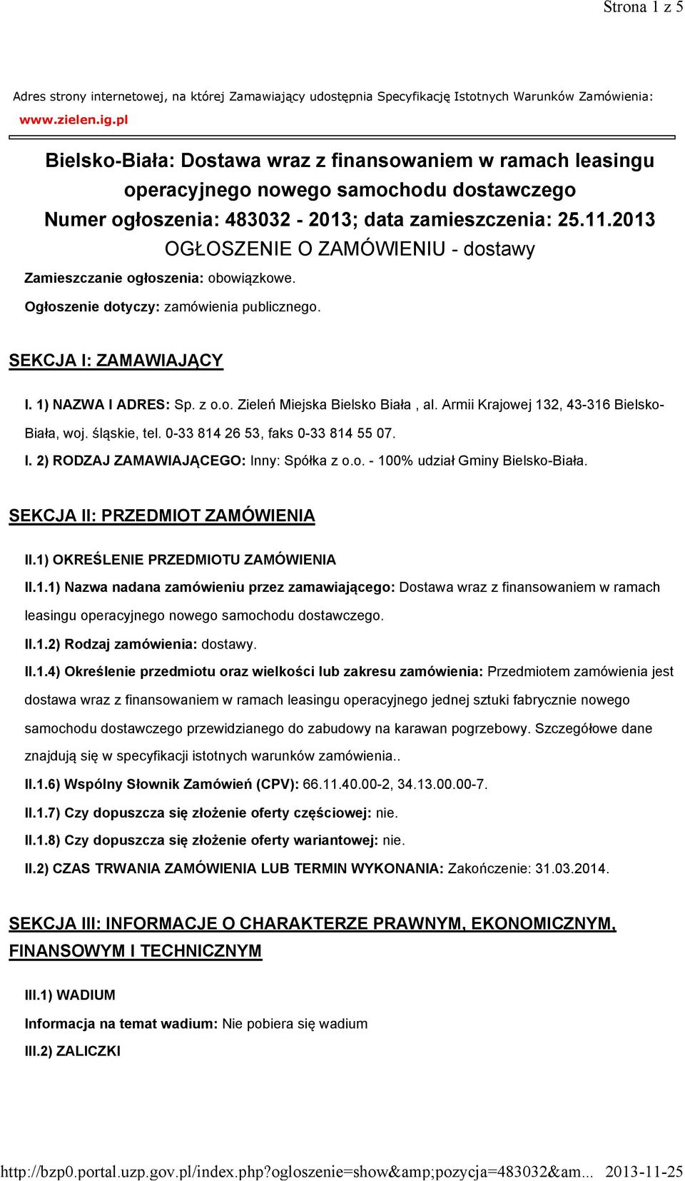 2013 OGŁOSZENIE O ZAMÓWIENIU - dostawy Zamieszczanie ogłoszenia: obowiązkowe. Ogłoszenie dotyczy: zamówienia publicznego. SEKCJA I: ZAMAWIAJĄCY I. 1) NAZWA I ADRES: Sp. z o.o. Zieleń Miejska Bielsko Biała, al.