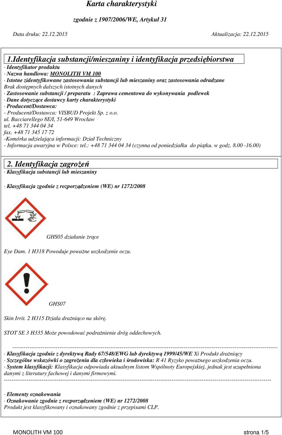 zastosowania odradzane Brak dostępnych dalszych istotnych danych Zastosowanie substancji / preparatu : Zaprawa cementowa do wykonywania podlewek Dane dotyczące dostawcy karty charakterystyki