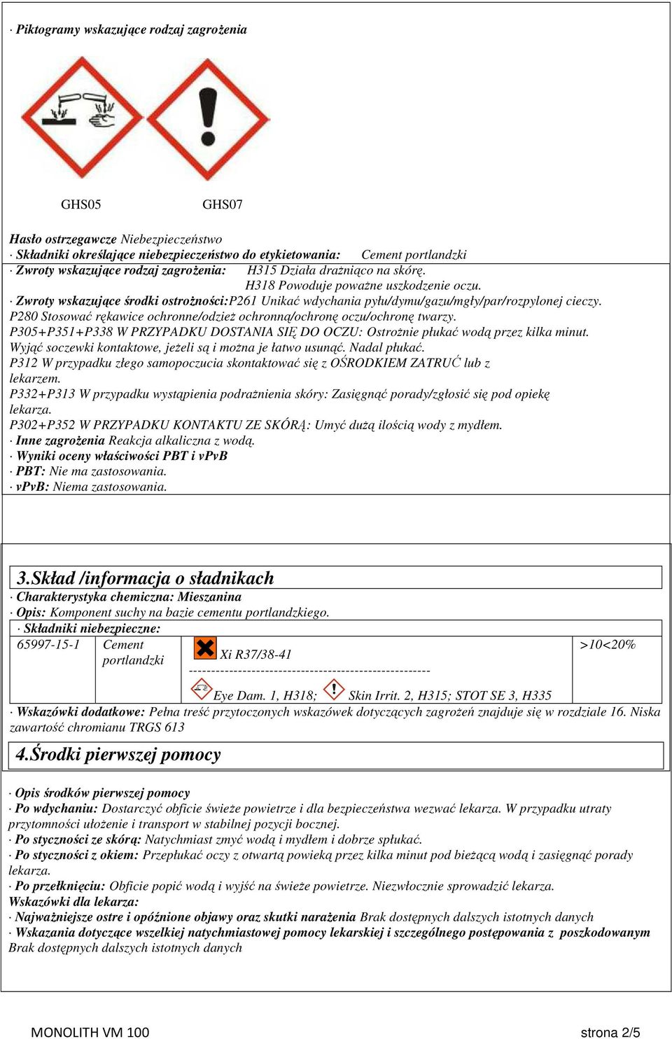 P280 Stosować rękawice ochronne/odzież ochronną/ochronę oczu/ochronę twarzy. P305+P351+P338 W PRZYPADKU DOSTANIA SIĘ DO OCZU: Ostrożnie płukać wodą przez kilka minut.