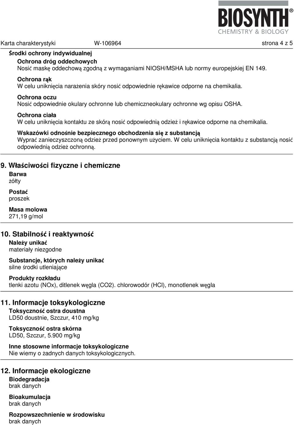 Ochrona ciała W celu uniknięcia kontaktu ze skórą nosić odpowiednią odzież i rękawice odporne na chemikalia.