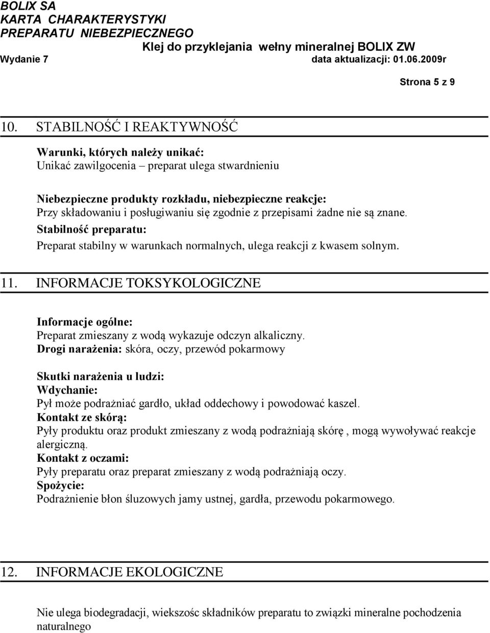 zgodnie z przepisami żadne nie są znane. Stabilność preparatu: Preparat stabilny w warunkach normalnych, ulega reakcji z kwasem solnym. 11.