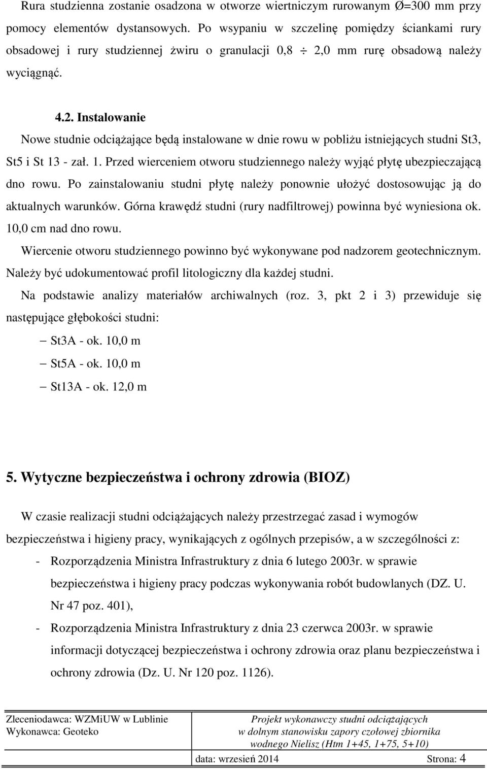 0 mm rurę obsadową należy wyciągnąć. 4.2. Instalowanie Nowe studnie odciążające będą instalowane w dnie rowu w pobliżu istniejących studni St3, St5 i St 13