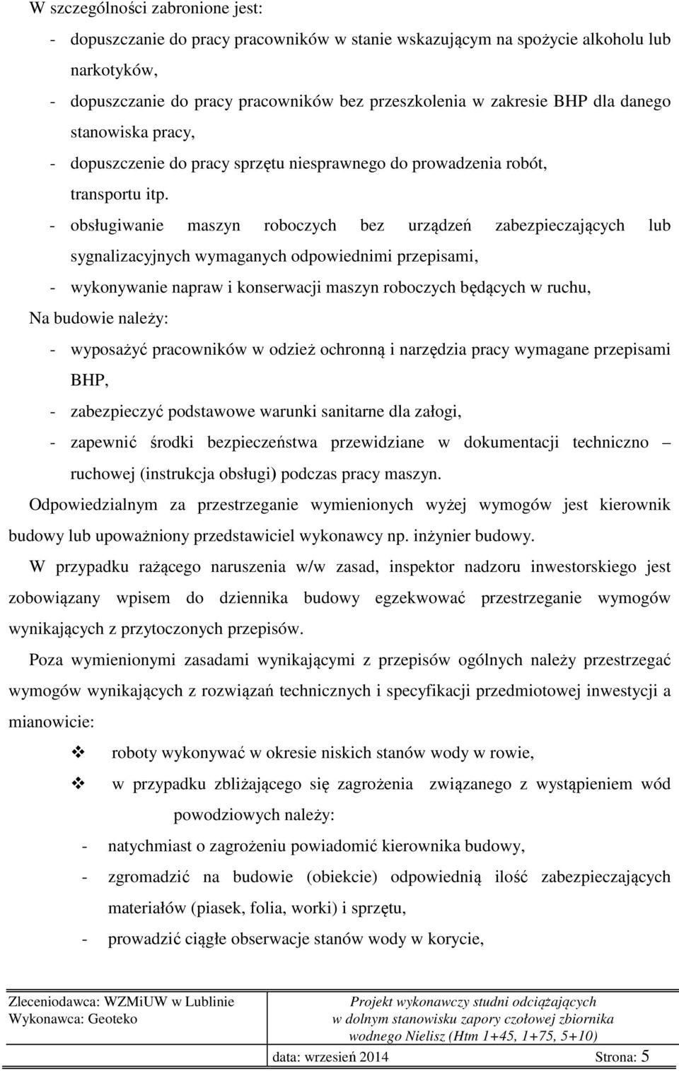 - obsługiwanie maszyn roboczych bez urządzeń zabezpieczających lub sygnalizacyjnych wymaganych odpowiednimi przepisami, - wykonywanie napraw i konserwacji maszyn roboczych będących w ruchu, Na
