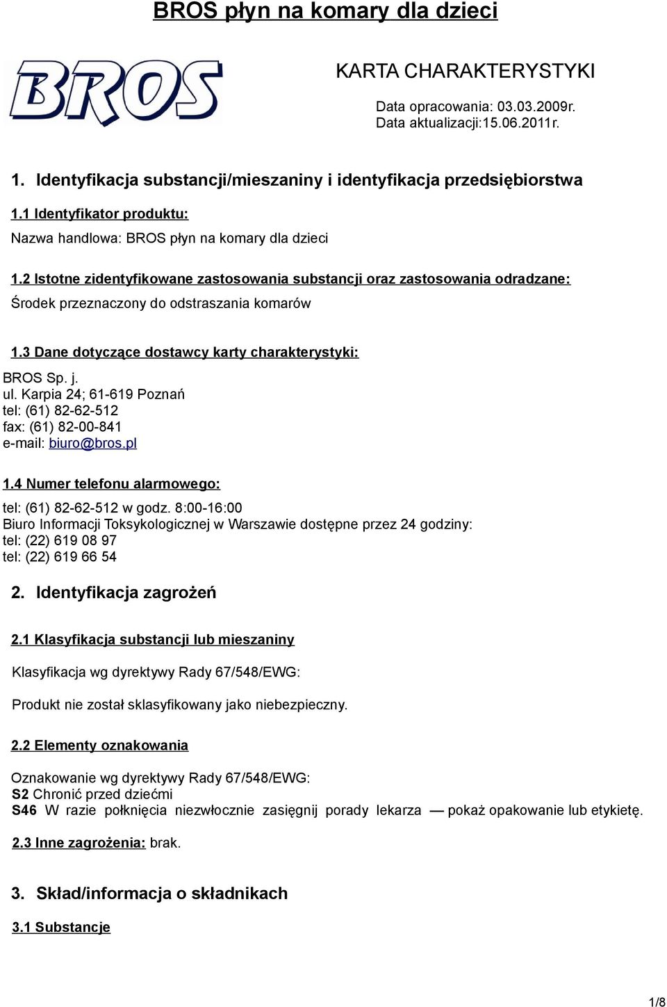 3 Dane dotyczące dostawcy karty charakterystyki: BROS Sp. j. ul. Karpia 24; 61-619 Poznań tel: (61) 82-62-512 fax: (61) 82-00-841 e-mail: biuro@bros.pl 1.