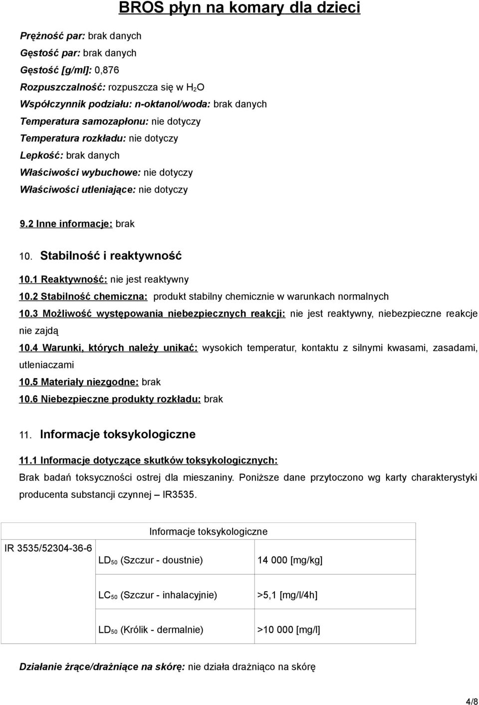 1 Reaktywność: nie jest reaktywny 10.2 Stabilność chemiczna: produkt stabilny chemicznie w warunkach normalnych 10.