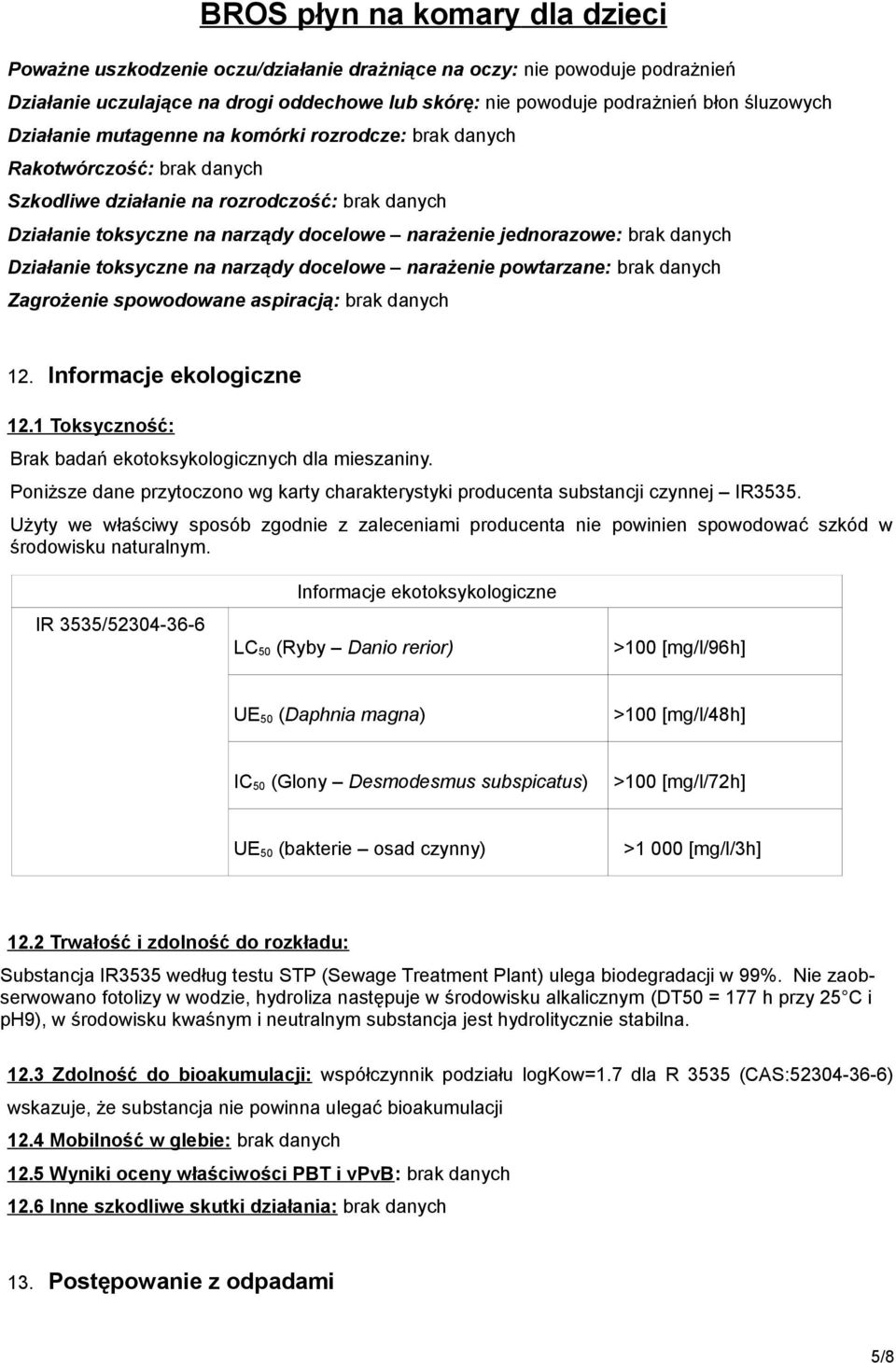 narządy docelowe narażenie powtarzane: brak danych Zagrożenie spowodowane aspiracją: brak danych 12. Informacje ekologiczne 12.1 Toksyczność: Brak badań ekotoksykologicznych dla mieszaniny.