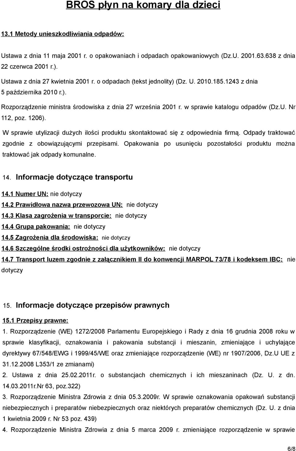 W sprawie utylizacji dużych ilości produktu skontaktować się z odpowiednia firmą. Odpady traktować zgodnie z obowiązującymi przepisami.