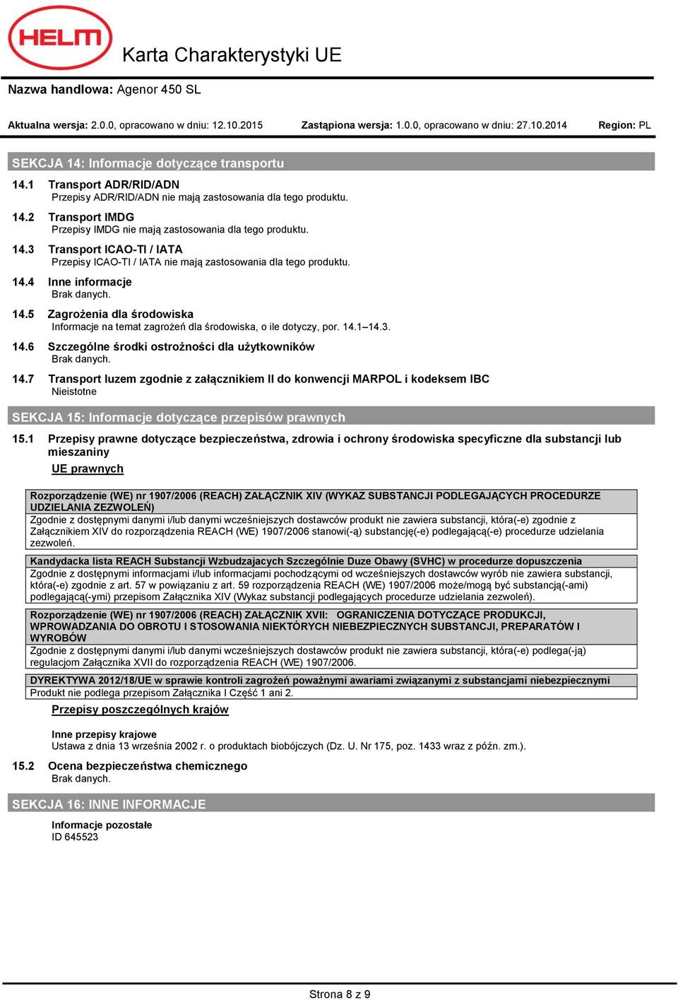 14.1 14.3. 14.6 Szczególne środki ostrożności dla użytkowników. 14.7 Transport luzem zgodnie z załącznikiem II do konwencji MARPOL i kodeksem IBC Nieistotne SEKCJA 15: Informacje dotyczące przepisów prawnych 15.