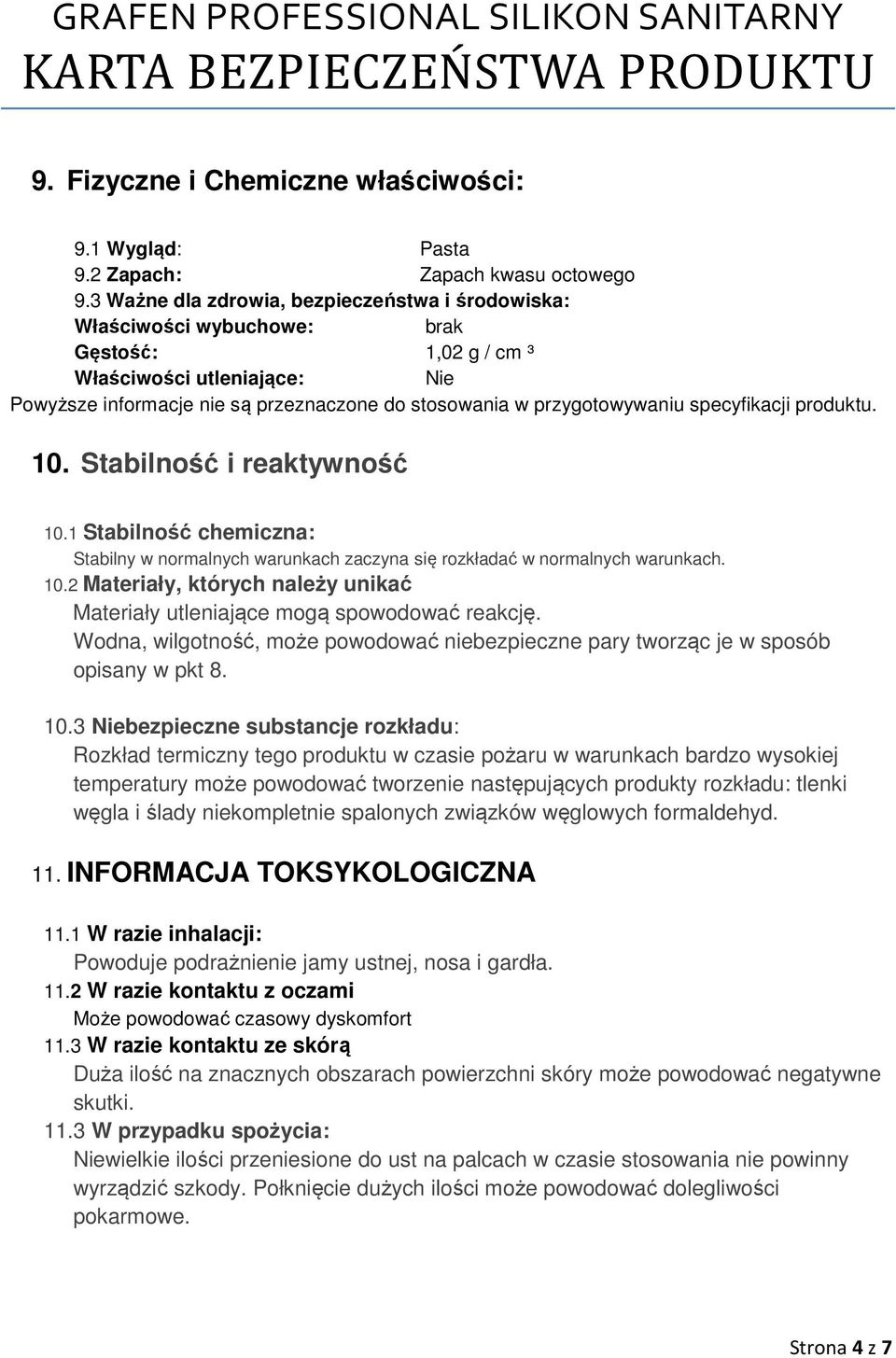 przygotowywaniu specyfikacji produktu. 10. Stabilność i reaktywność 10.1 Stabilność chemiczna: Stabilny w normalnych warunkach zaczyna się rozkładać w normalnych warunkach. 10.2 Materiały, których należy unikać Materiały utleniające mogą spowodować reakcję.