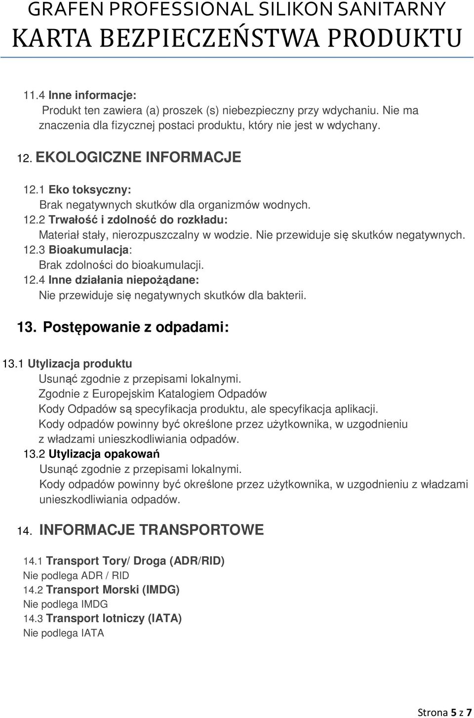 12.4 Inne działania niepożądane: Nie przewiduje się negatywnych skutków dla bakterii. 13. Postępowanie z odpadami: 13.1 Utylizacja produktu Usunąć zgodnie z przepisami lokalnymi.