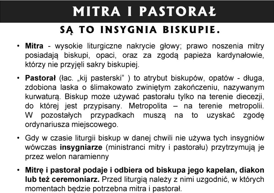 kij pasterski ) to atrybut biskupów, opatów - długa, zdobiona laska o ślimakowato zwiniętym zakończeniu, nazywanym kurwaturą.