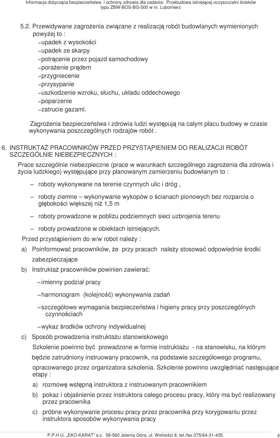 Zagroenia bezpieczestwa i zdrowia ludzi wystpuj na całym placu budowy w czasie wykonywania poszczególnych rodzajów robót. 6.