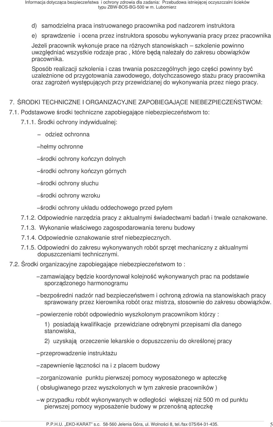 Sposób realizacji szkolenia i czas trwania poszczególnych jego czci powinny by uzalenione od przygotowania zawodowego, dotychczasowego stau pracy pracownika oraz zagroe wystpujcych przy przewidzianej