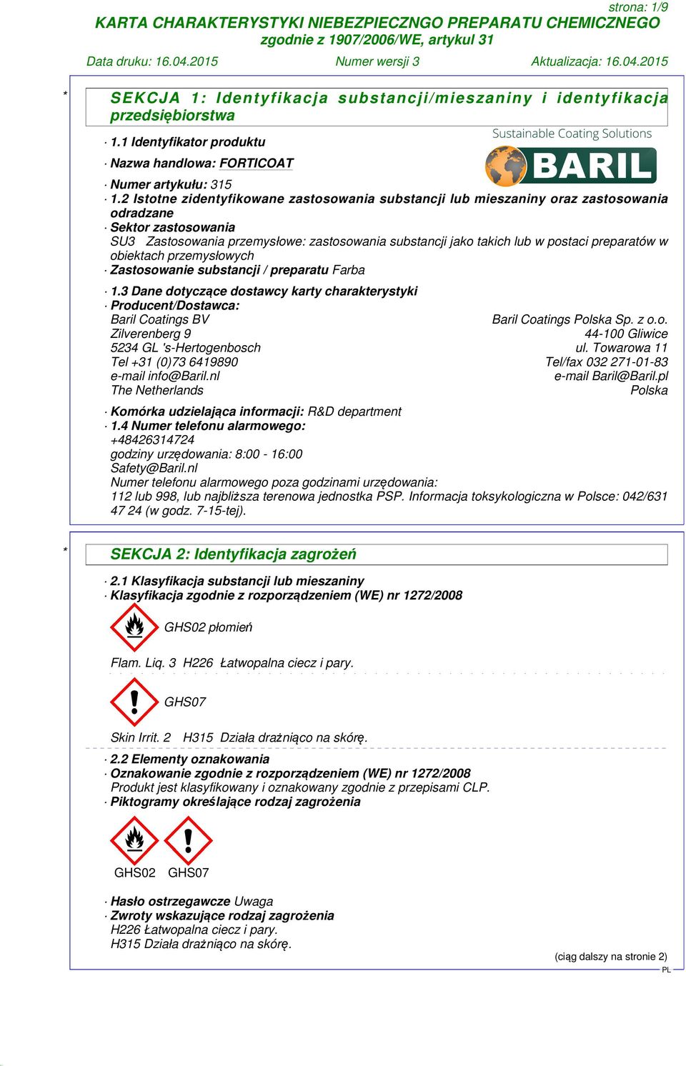 preparatów w obiektach przemysłowych Zastosowanie substancji / preparatu Farba 1.3 Dane dotyczące dostawcy karty charakterystyki Producent/Dostawca: Baril Coatings BV Baril Coatings Polska Sp. z o.o. Zilverenberg 9 44-100 Gliwice 5234 GL 's-hertogenbosch ul.
