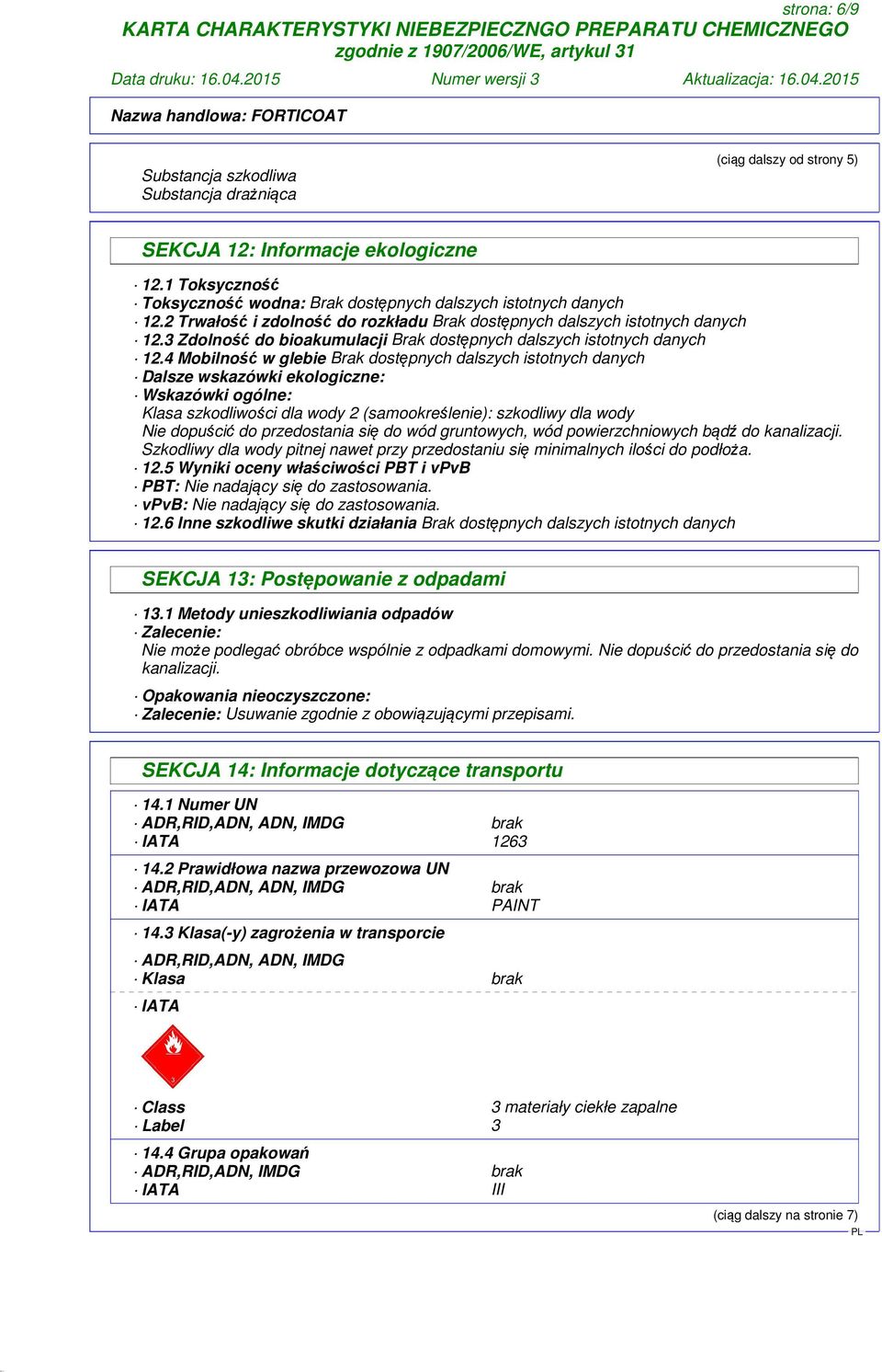 4 Mobilność w glebie Brak dostępnych dalszych istotnych danych Dalsze wskazówki ekologiczne: Wskazówki ogólne: Klasa szkodliwości dla wody 2 (samookreślenie): szkodliwy dla wody Nie dopuścić do