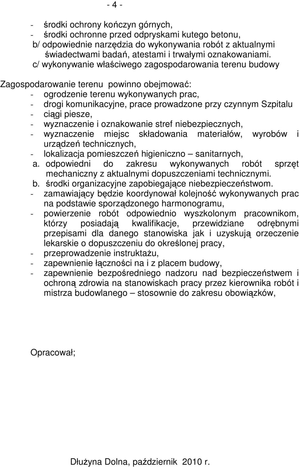 c/ wykonywanie właściwego zagospodarowania terenu budowy Zagospodarowanie terenu powinno obejmować: - ogrodzenie terenu wykonywanych prac, - drogi komunikacyjne, prace prowadzone przy czynnym