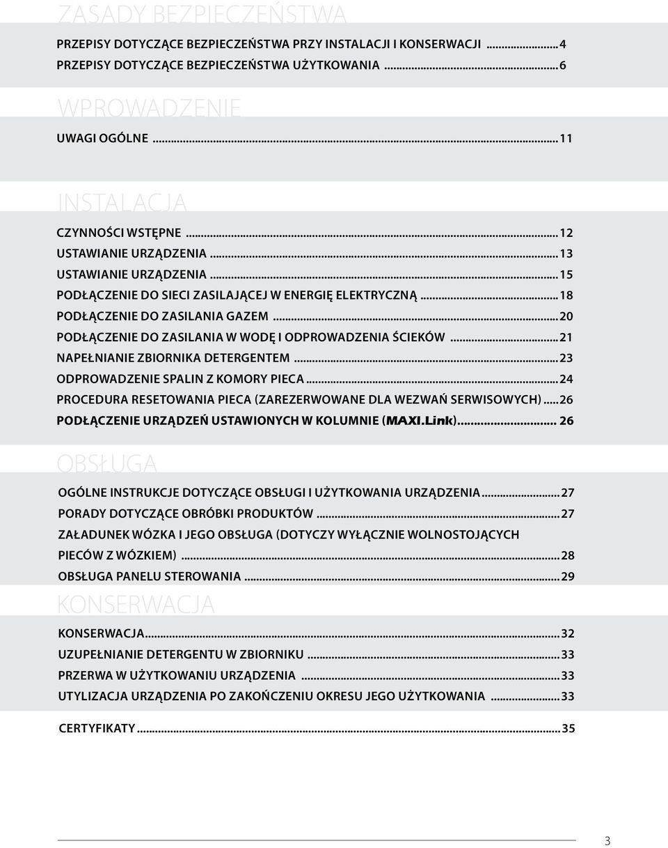 ..20 PODŁĄCZENIE DO ZASILANIA W WODĘ I ODPROWADZENIA ŚCIEKÓW...21 NAPEŁNIANIE ZBIORNIKA DETERGENTEM...23 ODPROWADZENIE SPALIN Z KOMORY PIECA.