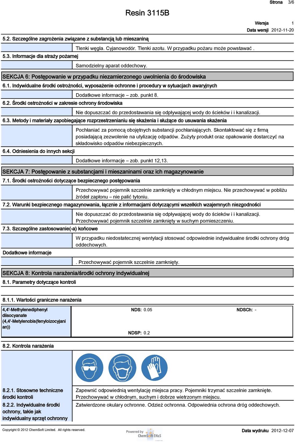 . Indywidualne środki ostrożności, wyposażenie ochronne i procedury w sytuacjach awaryjnych Dodatkowe informacje zob. punkt 8. 6.2.