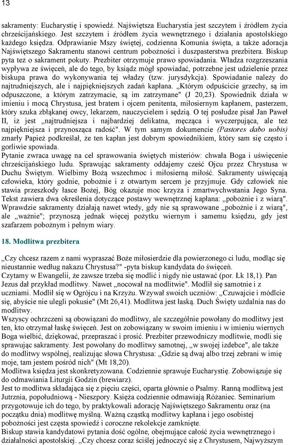 Prezbiter otrzymuje prawo spowiadania. Władza rozgrzeszania wypływa ze święceń, ale do tego, by ksiądz mógł spowiadać, potrzebne jest udzielenie przez biskupa prawa do wykonywania tej władzy (tzw.