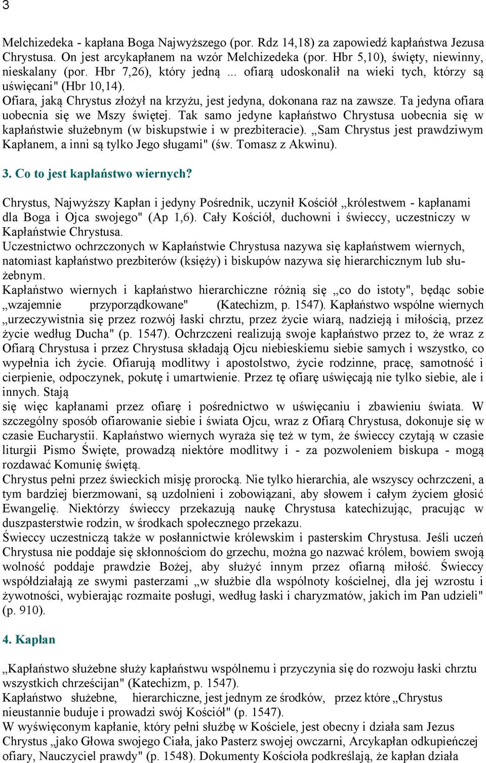 Ta jedyna ofiara uobecnia się we Mszy świętej. Tak samo jedyne kapłaństwo Chrystusa uobecnia się w kapłaństwie służebnym (w biskupstwie i w prezbiteracie).