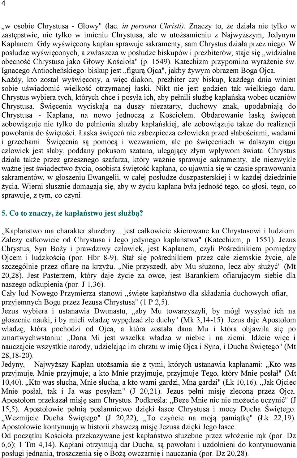 W posłudze wyświęconych, a zwłaszcza w posłudze biskupów i prezbiterów, staje się widzialna obecność Chrystusa jako Głowy Kościoła" (p. 1549). Katechizm przypomina wyrażenie św.