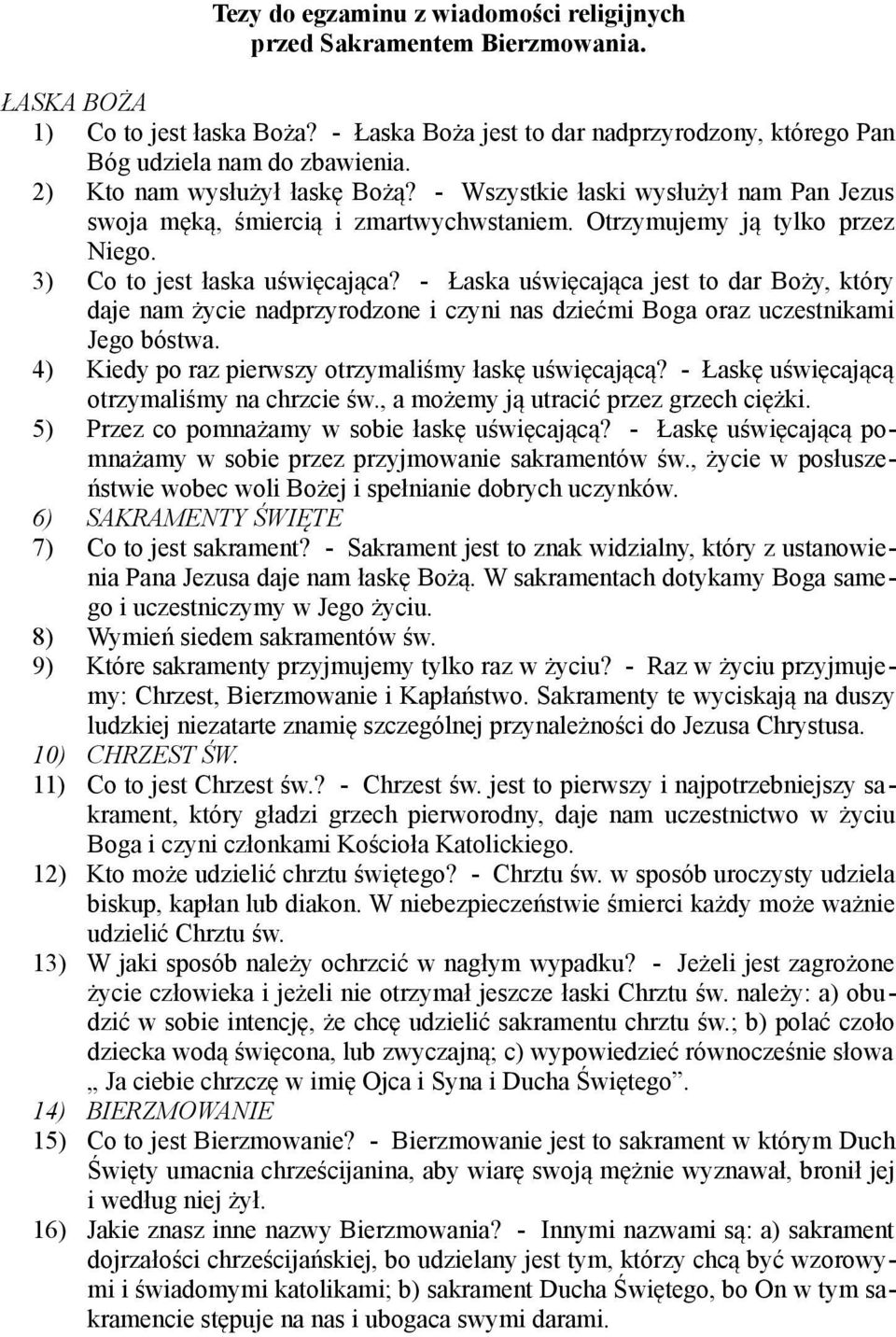 - Łaska uświęcająca jest to dar Boży, który daje nam życie nadprzyrodzone i czyni nas dziećmi Boga oraz uczestnikami Jego bóstwa. 4) Kiedy po raz pierwszy otrzymaliśmy łaskę uświęcającą?