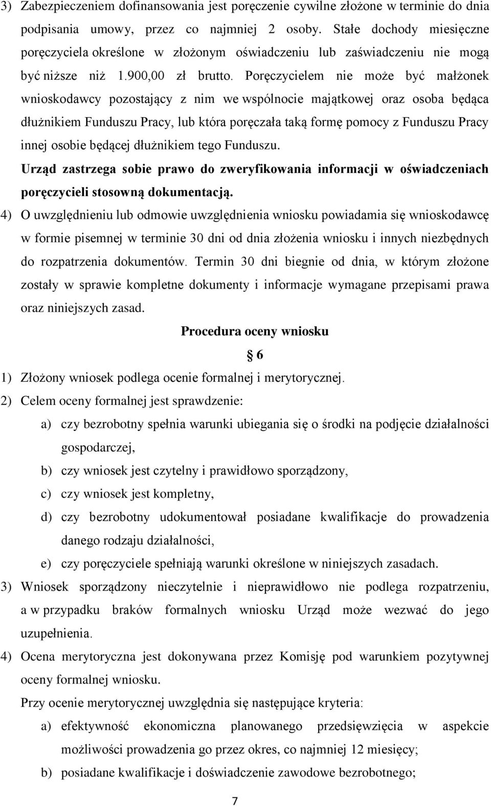 Poręczycielem nie może być małżonek wnioskodawcy pozostający z nim we wspólnocie majątkowej oraz osoba będąca dłużnikiem Funduszu Pracy, lub która poręczała taką formę pomocy z Funduszu Pracy innej