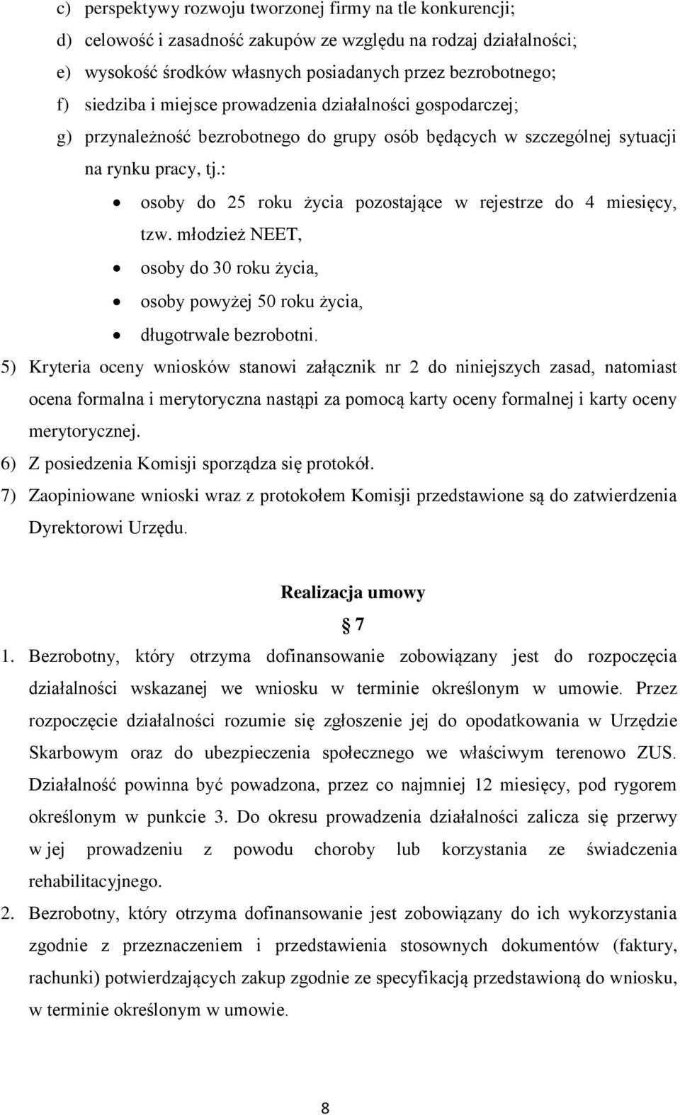 : osoby do 25 roku życia pozostające w rejestrze do 4 miesięcy, tzw. młodzież NEET, osoby do 30 roku życia, osoby powyżej 50 roku życia, długotrwale bezrobotni.