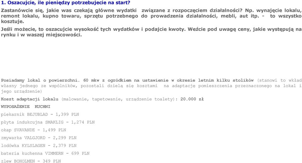 Jeśli możecie, to oszacujcie wysokość tych wydatków i podajcie kwoty. Weźcie pod uwagę ceny, jakie występują na rynku i w waszej miejscowości. Posiadamy lokal o powierzchni.