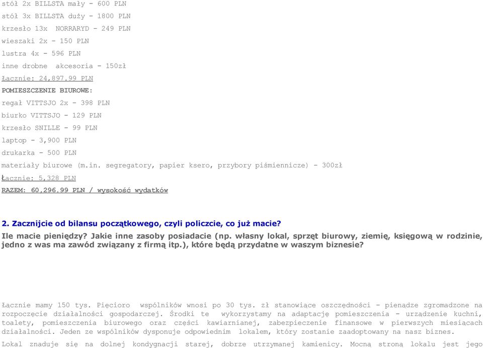 segregatory, papier ksero, przybory piśmiennicze) 300zł Łącznie: 5,328 PLN RAZEM: 60,296.99 PLN / wysokość wydatków 2. Zacznijcie od bilansu początkowego, czyli policzcie, co już macie?