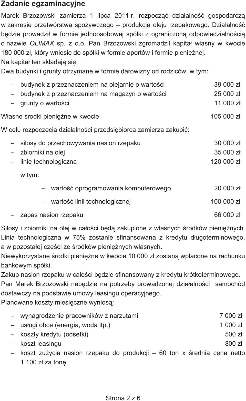 Na kapita ten sk adaj si : Dwa budynki i grunty otrzymane w formie darowizny od rodziców, w tym: budynek z przeznaczeniem na olejarni o warto ci 39 000 z budynek z przeznaczeniem na magazyn o warto