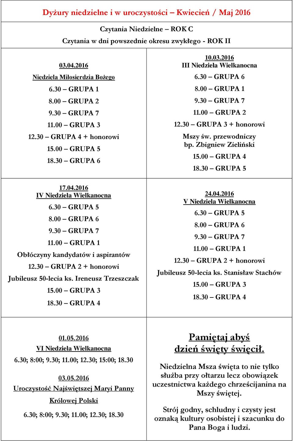 przewodniczy bp. Zbigniew Zieliński 15.00 GRUPA 4 18.30 GRUPA 5 17.04.2016 IV Niedziela Wielkanocna 6.30 GRUPA 5 8.00 GRUPA 6 11.00 GRUPA 1 Obłóczyny kandydatów i aspirantów 12.