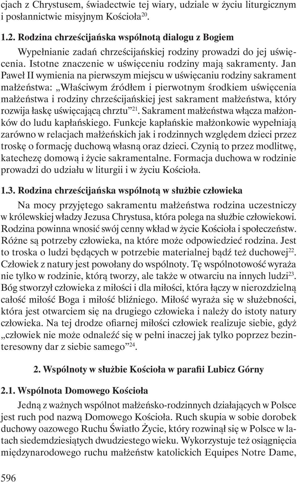 Jan Paweł II wymienia na pierwszym miejscu w uświęcaniu rodziny sakrament małżeństwa: Właściwym źródłem i pierwotnym środkiem uświęcenia małżeństwa i rodziny chrześcijańskiej jest sakrament