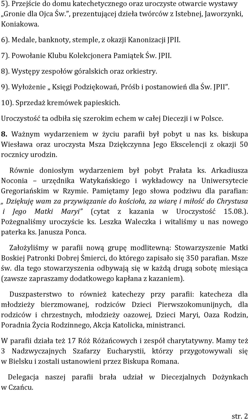 Wyłożenie Księgi Podziękowań, Próśb i postanowień dla Św. JPII. 10). Sprzedaż kremówek papieskich. Uroczystość ta odbiła się szerokim echem w całej Diecezji i w Polsce. 8.