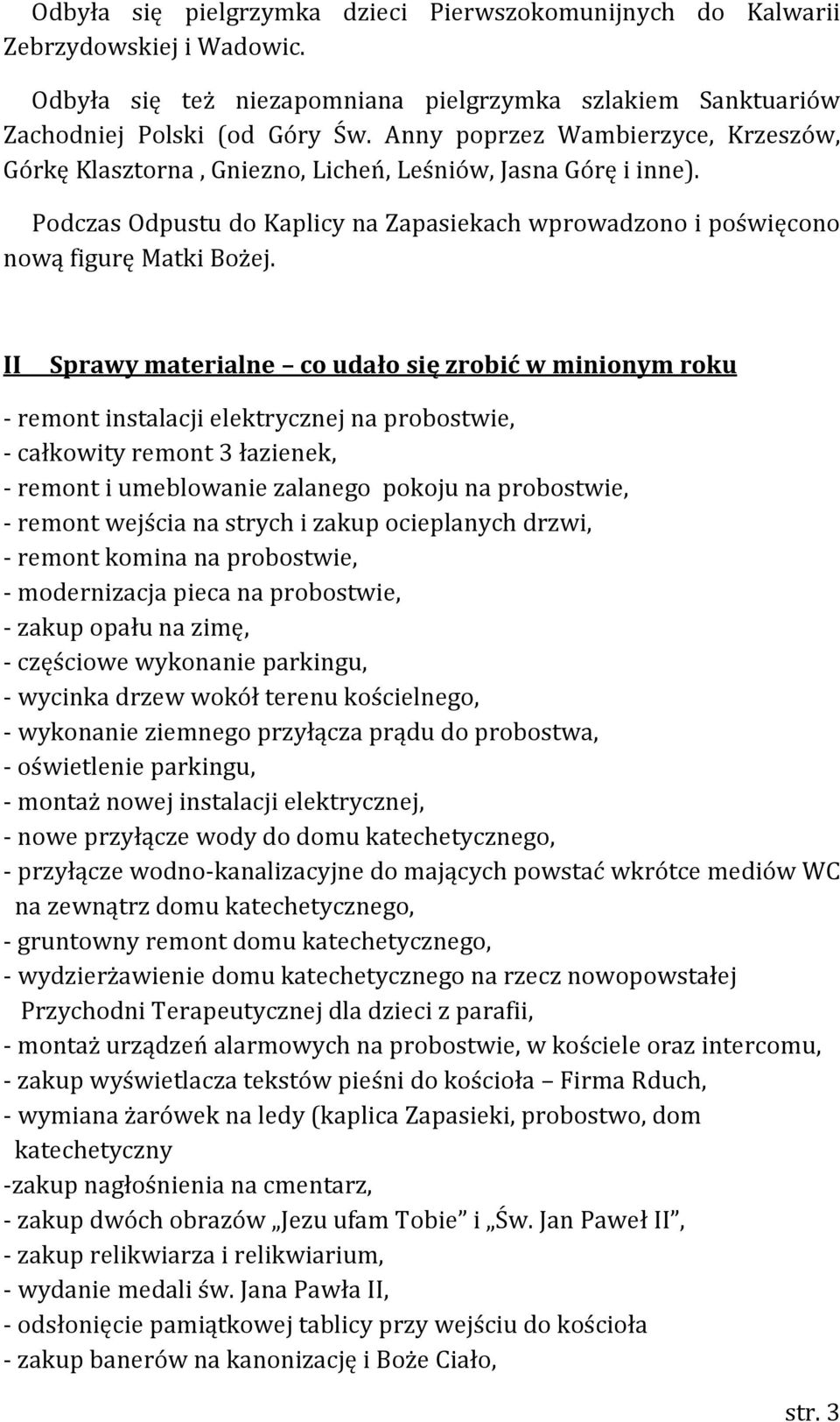 II Sprawy materialne co udało się zrobić w minionym roku - remont instalacji elektrycznej na probostwie, - całkowity remont 3 łazienek, - remont i umeblowanie zalanego pokoju na probostwie, - remont