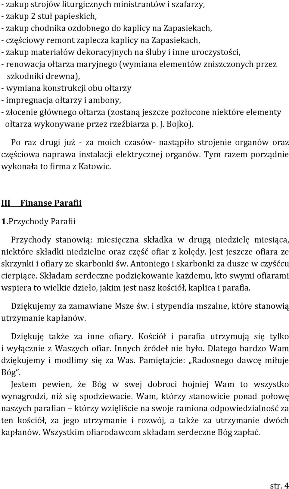 ambony, - złocenie głównego ołtarza (zostaną jeszcze pozłocone niektóre elementy ołtarza wykonywane przez rzeźbiarza p. J. Bojko).