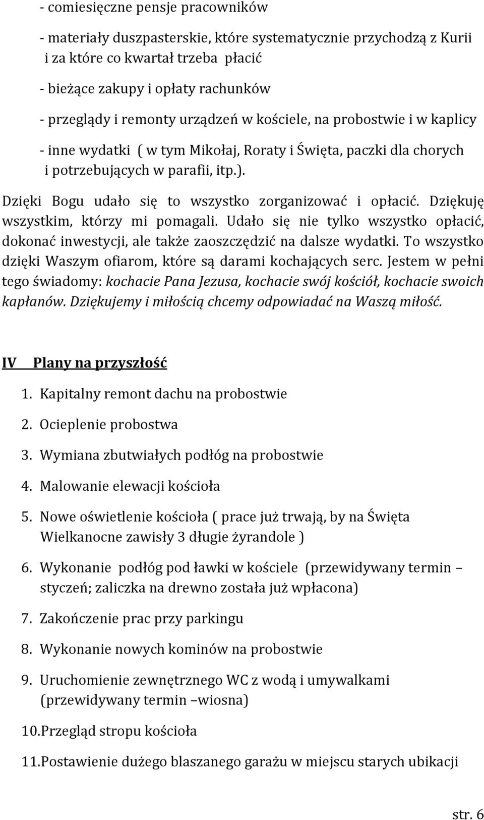 Dzięki Bogu udało się to wszystko zorganizować i opłacić. Dziękuję wszystkim, którzy mi pomagali. Udało się nie tylko wszystko opłacić, dokonać inwestycji, ale także zaoszczędzić na dalsze wydatki.
