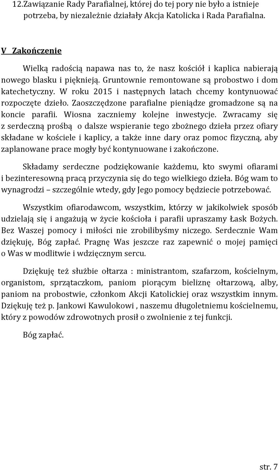 W roku 2015 i następnych latach chcemy kontynuować rozpoczęte dzieło. Zaoszczędzone parafialne pieniądze gromadzone są na koncie parafii. Wiosna zaczniemy kolejne inwestycje.